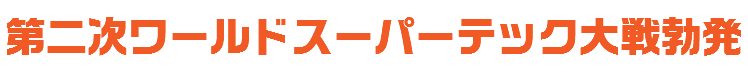 第二次ワールドスーパーテック大戦勃発