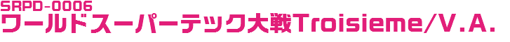 SRPD-0006 ワールドスーパーテック大戦Troisieme/V.A.